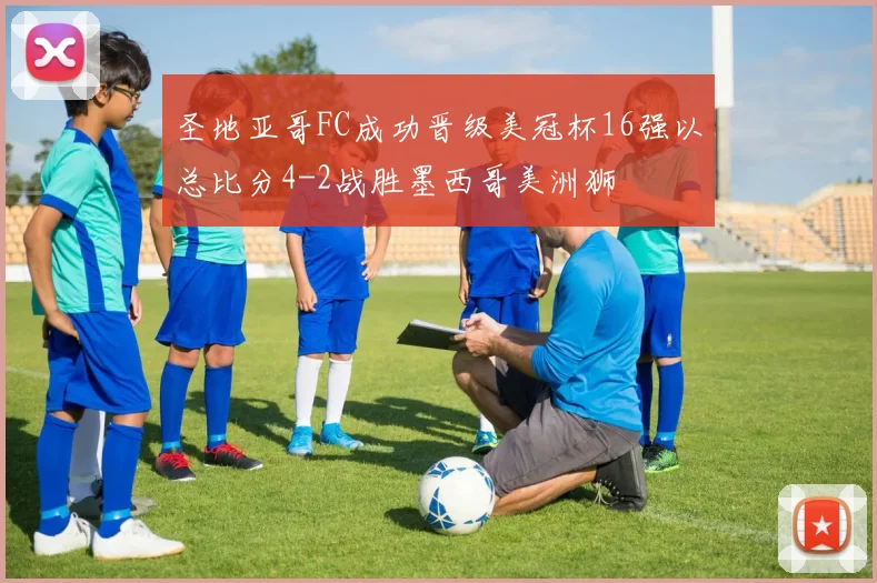 圣地亚哥FC成功晋级美冠杯16强以总比分4-2战胜墨西哥美洲狮